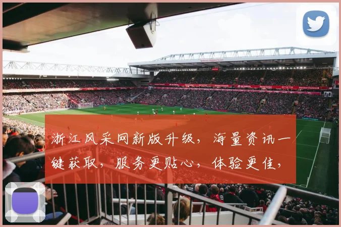 浙江风采网新版升级，海量资讯一键获取，服务更贴心，体验更佳，不容错过